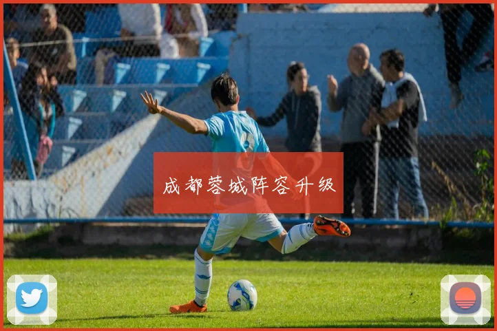 成都蓉城阵容升级