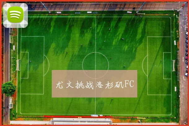 尤文挑战洛杉矶FC