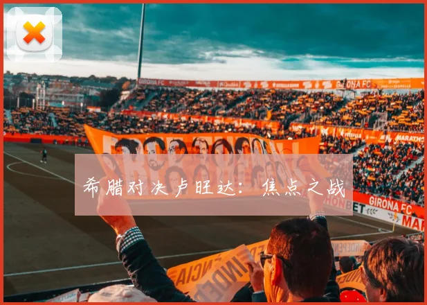 希腊对决卢旺达：焦点之战