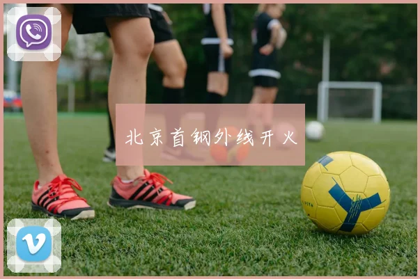 北京首钢外线开火