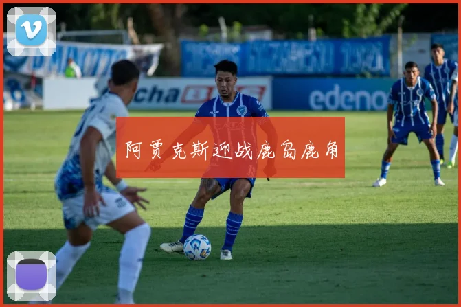 阿贾克斯迎战鹿岛鹿角