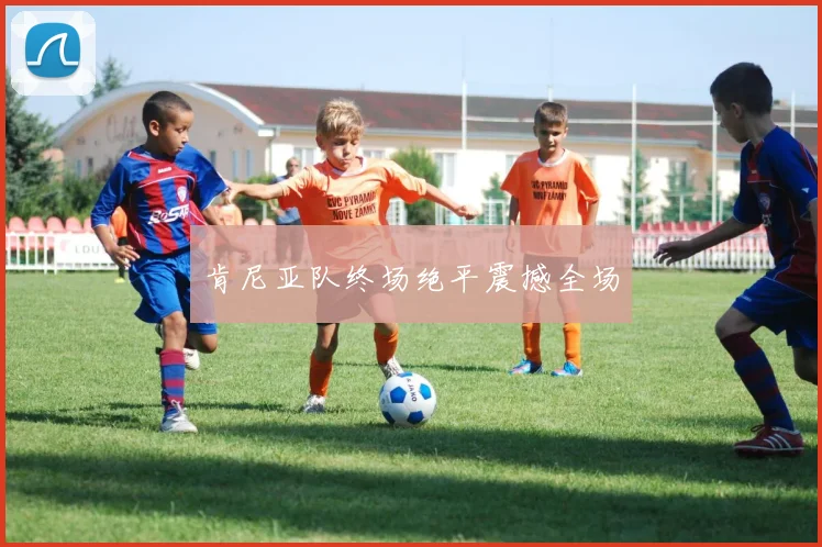肯尼亚队终场绝平震撼全场