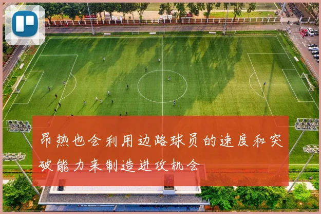 昂热也会利用边路球员的速度和突破能力来制造进攻机会