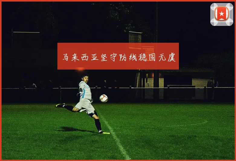 马来西亚坚守防线稳固无虞