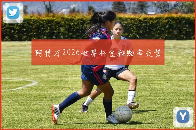 阿特万2026世界杯金靴赔率走势