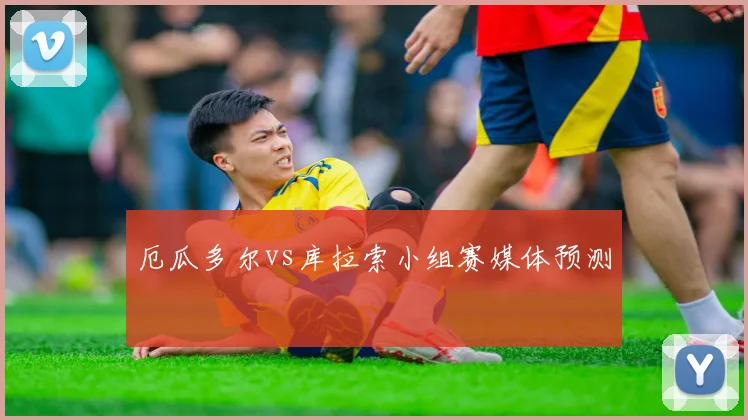 厄瓜多尔vs库拉索小组赛媒体预测