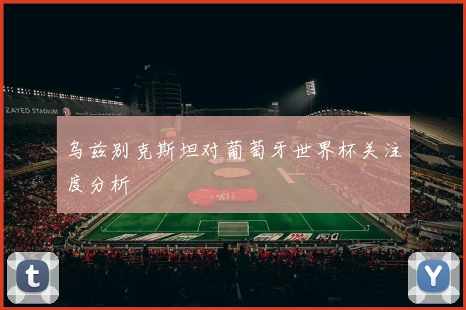 乌兹别克斯坦对葡萄牙世界杯关注度分析
